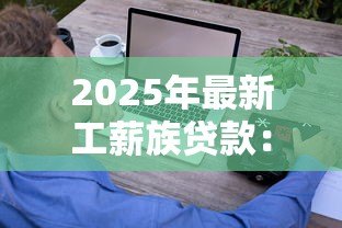 2025年最新工薪族贷款：普通上班族如何轻松获得资金支持