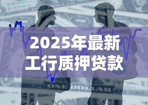 2025年最新工行质押贷款怎么质押：工商银行存单质押贷款如何办理