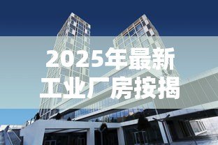 2025年最新工业厂房按揭贷款:企业厂房按揭贷款最长可贷多少年 2025年最新工业厂房按揭贷款:企业厂房按揭贷款最长可贷多少年