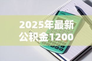 2025年最新公积金1200能贷款多少：月缴1200公积金可贷额度如何计算