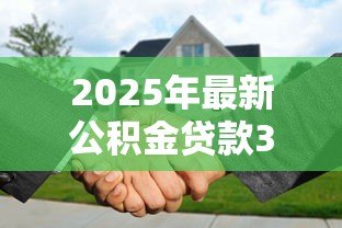 2025年最新公积金贷款30万需要什么条件：申请30万公积金贷款需满足哪些条件