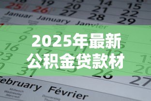 2025年最新公积金贷款材料:办理公积金贷款需要准备哪些文件 2025年最新公积金贷款材料:办理公积金贷款需要准备哪些文件