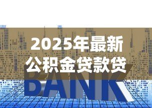 2025年最新公积金贷款贷款利率:公积金利率调整后如何计算月供 2025年最新公积金贷款贷款利率:公积金利率调整后如何计算月供