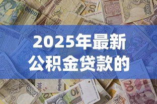 2025年最新公积金贷款的app:公积金贷款如何在线办理 2025年最新公积金贷款的app:公积金贷款如何在线办理
