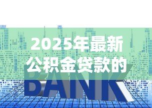 2025年最新公积金贷款的利息是多少：公积金贷款最新利率是多少
