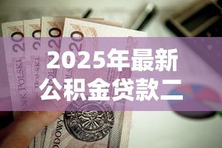 2025年最新公积金贷款二套房首付：二套房公积金贷款首付比例是多少