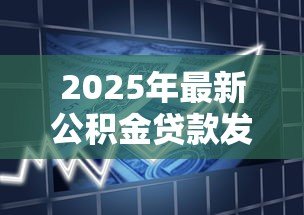 2025年最新公积金贷款发放时间：申请公积金贷款多久能到账
