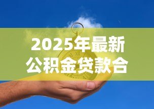 2025年最新公积金贷款合同没给我:公积金贷款合同何时能拿到 2025年最新公积金贷款合同没给我:公积金贷款合同何时能拿到