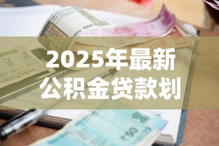 2025年最新公积金贷款划算吗：公积金利率下调后提前还款划算吗