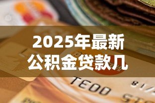 2025年最新公积金贷款几年最划算：公积金贷款选多少年还款最省钱