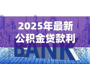 2025年最新公积金贷款利率调整：公积金贷款利率会降吗