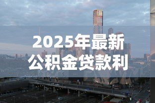 2025年最新公积金贷款利率上调：公积金利率最新调整何时生效