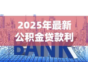 2025年最新公积金贷款利息低吗:公积金利率为何如此优惠 2025年最新公积金贷款利息低吗:公积金利率为何如此优惠