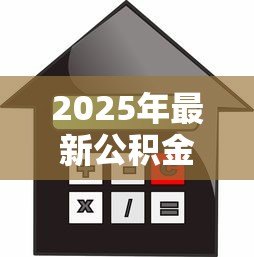 2025年最新公积金贷款买房查征信吗:公积金房贷购房查征信是否必要 2025年最新公积金贷款买房查征信吗:公积金房贷购房查征信是否必要