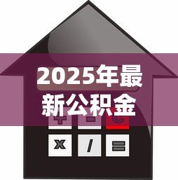 2025年最新公积金贷款买房好处：公积金贷款购房有哪些优势