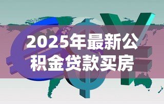 2025年最新公积金贷款买房利息：公积金贷款购房利率如何计算