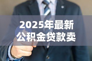 2025年最新公积金贷款卖房：公积金贷款购房后如何出售房屋