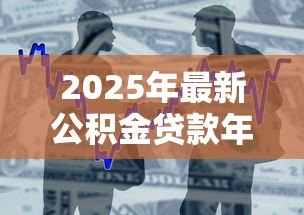 2025年最新公积金贷款年限和房龄:二手房公积金能贷多少年 2025年最新公积金贷款年限和房龄:二手房公积金能贷多少年