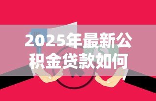 2025年最新公积金贷款如何还:公积金贷款还款方式有哪些疑问 2025年最新公积金贷款如何还:公积金贷款还款方式有哪些疑问