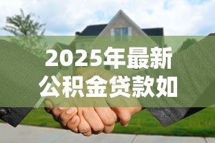 2025年最新公积金贷款如何提前还款：公积金贷款提前还款的步骤有哪些