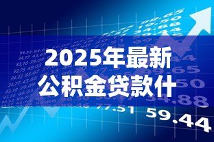 2025年最新公积金贷款什么时候开始还款:公积金贷款首次还款日期是何时 2025年最新公积金贷款什么时候开始还款:公积金贷款首次还款日期是何时