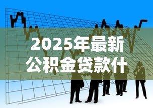 2025年最新公积金贷款什么时候开始还款:公积金贷款首次还款日期是何时 2025年最新公积金贷款什么时候开始还款:公积金贷款首次还款日期是何时