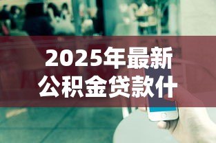 2025年最新公积金贷款什么意思：公积金贷款如何申请与使用