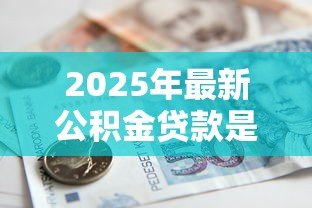 2025年最新公积金贷款是哪个银行:哪些银行可办公积金贷款 2025年最新公积金贷款是哪个银行:哪些银行可办公积金贷款