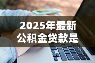 2025年最新公积金贷款是用公积金还款吗:公积金贷款还款来源是什么 2025年最新公积金贷款是用公积金还款吗:公积金贷款还款来源是什么