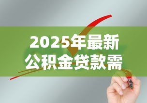 2025年最新公积金贷款需要什么手续：申请公积金贷款需准备哪些材料