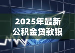 2025年最新公积金贷款银行多久放款：公积金贷款审批后何时到账