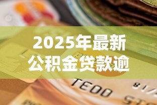 2025年最新公积金贷款逾期:公积金还款超期会有什么后果 2025年最新公积金贷款逾期:公积金还款超期会有什么后果