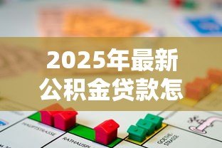 2025年最新公积金贷款怎么弄：如何申请公积金住房贷款