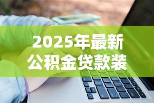 2025年最新公积金贷款装修房子:如何用公积金贷款翻新住宅 2025年最新公积金贷款装修房子:如何用公积金贷款翻新住宅