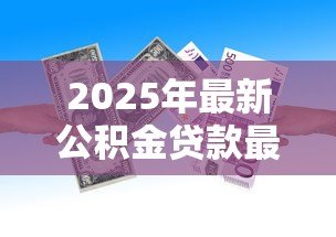 2025年最新公积金贷款最低首付:公积金首付比例最低能到多少 2025年最新公积金贷款最低首付:公积金首付比例最低能到多少