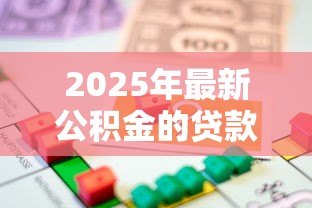 2025年最新公积金的贷款额度：公积金贷款最多能贷多少钱