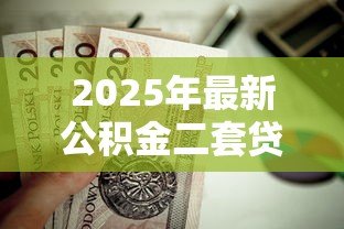 2025年最新公积金二套贷款：二套房公积金贷款条件有哪些