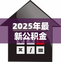 2025年最新公积金个人信用贷款:如何用公积金申请低息信用贷 2025年最新公积金个人信用贷款:如何用公积金申请低息信用贷