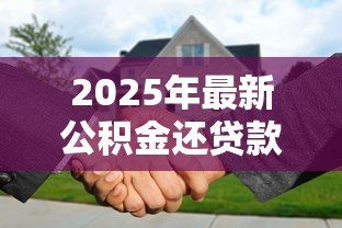 2025年最新公积金还贷款怎么扣款:公积金还贷扣款流程是什么 2025年最新公积金还贷款怎么扣款:公积金还贷扣款流程是什么