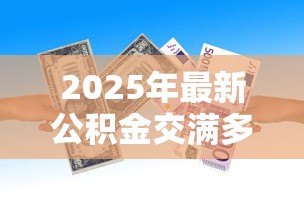 2025年最新公积金交满多少可以贷款：公积金缴存多久可申请贷款