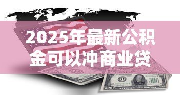 2025年最新公积金可以冲商业贷款吗：公积金如何抵扣商业贷款月供