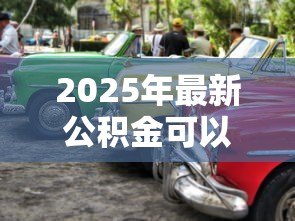 2025年最新公积金可以贷款买车吗:公积金能用于购车贷款吗 2025年最新公积金可以贷款买车吗:公积金能用于购车贷款吗