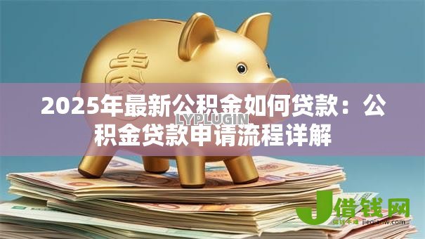 2025年最新公积金如何贷款：公积金贷款申请流程详解