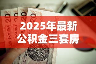2025年最新公积金三套房贷款政策:第三套房能否申请公积金贷款 2025年最新公积金三套房贷款政策:第三套房能否申请公积金贷款