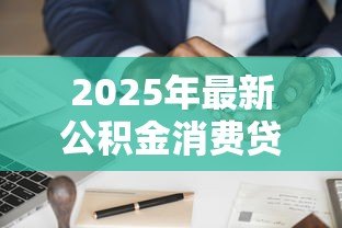 2025年最新公积金消费贷款怎么贷：如何申请公积金消费贷款