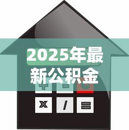 2025年最新公积金信用贷款条件：公积金贷款需要满足哪些信用要求