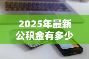 2025年最新公积金有多少可以贷款买房：公积金贷款额度如何计算