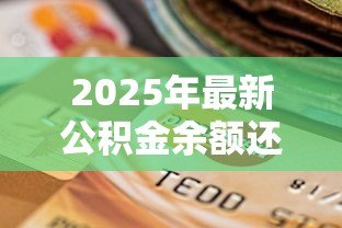 2025年最新公积金余额还贷款：如何用公积金账户余额提前还贷
