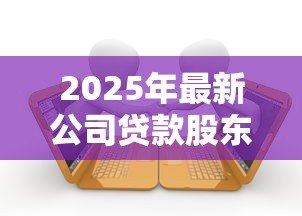 2025年最新公司贷款股东有责任吗：公司借款股东需承担法律责任吗