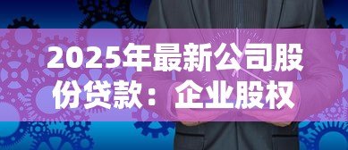 2025年最新公司股份贷款:企业股权融资有哪些常见途径 2025年最新公司股份贷款:企业股权融资有哪些常见途径